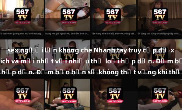 sex người lớn không che Nhanh tay truy cập để xem phim sex đầy kích thích và mới nhất với nhiều thể loại hấp dẫn. Đảm bảo bạn sẽ không thất vọng khi thưởng thức.