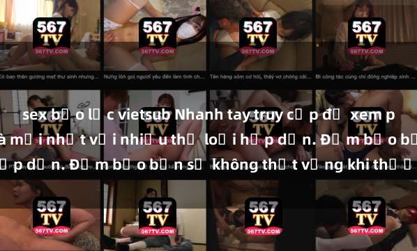sex bạo lực vietsub Nhanh tay truy cập để xem phim sex đầy kích thích và mới nhất với nhiều thể loại hấp dẫn. Đảm bảo bạn sẽ không thất vọng khi thưởng thức.