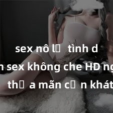 sex nô lệ tình dục Xem sex không che HD ngay để thỏa mãn cơn khát tình dục của bạn! Video chất lượng cao, cảnh quay rõ nét, sẽ khiến bạn không thể rời mắt! Hãy trải nghiệm ngay!