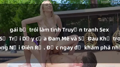 gái bị trói làm tình Truyện tranh Sex Tra Tấn Việt Nam: Sự Trỗi Dậy của Đam Mê và Sự Đau Khổ trong Nỗi Điên Rồ. Đọc ngay để khám phá những điều kinh hoàng!