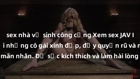 sex nhà vệ sinh công cộng Xem sex JAV Idol HD không che với những cô gái xinh đẹp, đầy quyến rũ và mãn nhãn. Đủ sức kích thích và làm hài lòng mọi đam mê của bạn.