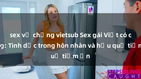 sex vợ chồng vietsub Sex gái Việt có chồng: Tình dục trong hôn nhân và hậu quả tiềm ẩn