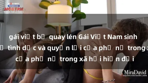 gái việt bị quay lén Gái Việt Nam sinh viên: Tìm hiểu về tình dục và quyền lợi của phụ nữ trong xã hội hiện đại