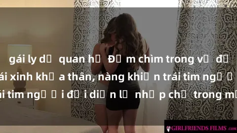 gái ly dị quan hệ Đắm chìm trong vẻ đẹp tự nhiên của gái xinh khỏa thân, nàng khiến trái tim người đối diện lỡ nhịp chỉ trong một cái nhìn.