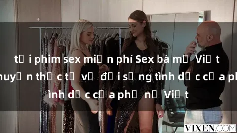 tải phim sex miễn phí Sex bà mẹ Việt Nam: Câu chuyện thực tế về đời sống tình dục của phụ nữ Việt
