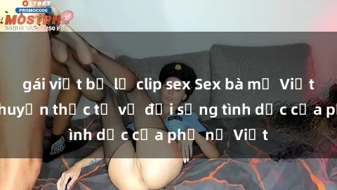 gái việt bị lộ clip sex Sex bà mẹ Việt Nam: Câu chuyện thực tế về đời sống tình dục của phụ nữ Việt