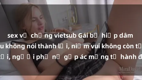sex vợ chồng vietsub Gái bị hiếp dâm bạo lực: Nỗi đau không nói thành lời, niềm vui không còn tồn tại, người phụ nữ gặp ác mộng từ hành động độc ác của kẻ xấu.