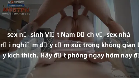 sex nữ sinh Việt Nam Dịch vụ sex nhà nghỉ đẳng cấp: Trải nghiệm đầy cảm xúc trong không gian lãng mạn, đầy kích thích. Hãy đặt phòng ngay hôm nay để thỏa mãn khát khao của bạn!