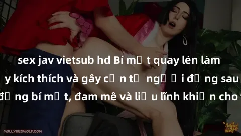 sex jav vietsub hd Bí mật quay lén làm tình: Câu chuyện đầy kích thích và gây cấn từ người đứng sau camera. Hành động bí mật, đam mê và liều lĩnh khiến cho tình yêu trở nên mãnh liệt hơn bao giờ hết.