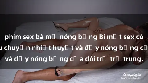 phim sex bà mẹ nóng bỏng Bí mật sex công viên: Những câu chuyện nhiệt huyết và đầy nóng bỏng của đôi trẻ trẻ trung.