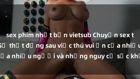 sex phim nhật bản vietsub Chuyện sex trong nhà vệ sinh: Sự thật đằng sau việc thú vui ẩn của nhiều người và những nguy cơ sức khỏe cần lưu ý