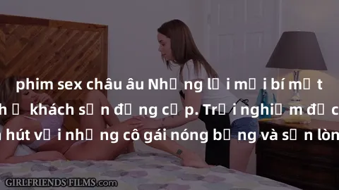 phim sex châu âu Những lời mời bí mật: Gái Việt làm tình ở khách sạn đẳng cấp. Trải nghiệm độc đáo và cuốn hút với những cô gái nóng bỏng và sẵn lòng thỏa mãn mọi nhu cầu của bạn.
