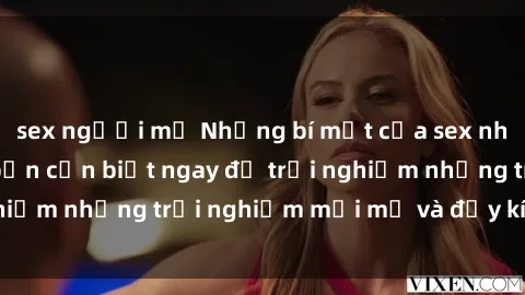 sex người mỹ Những bí mật của sex nhóm không che mà bạn cần biết ngay để trải nghiệm những trải nghiệm mới mẻ và đầy kích thích.