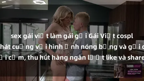 sex gái việt làm gái gọi Gái Việt cosplay sexy khiến fan phát cuồng với hình ảnh nóng bỏng và gợi cảm, thu hút hàng ngàn lượt like và share trên mạng xã hội.