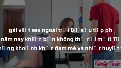 gái việt sex ngoài trời Bộ sưu tập phim sex Mỹ hot nhất năm nay khiến bạn không thể rời mắt! Tận hưởng những khoảnh khắc đam mê và nhiệt huyết trong các tác phẩm nóng bỏng này!