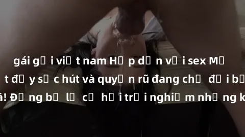 gái gọi việt nam Hấp dẫn với sex Mỹ đen: Những bí mật đầy sức hút và quyến rũ đang chờ đợi bạn khám phá! Đừng bỏ lỡ cơ hội trải nghiệm những khoảnh khắc mãnh liệt và đam mê!