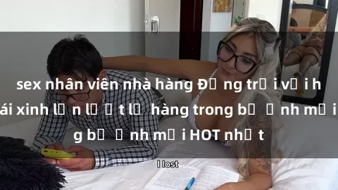 sex nhân viên nhà hàng Động trời với hình ảnh gái xinh lần lượt lộ hàng trong bộ ảnh mới HOT nhất