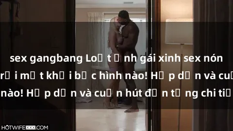 sex gangbang Loạt ảnh gái xinh sex nóng bỏng, không thể rời mắt khỏi bức hình nào! Hấp dẫn và cuốn hút đến từng chi tiết.