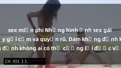 sex miễn phí Những hình ảnh sex gái Việt xinh đẹp đầy gợi cảm và quyến rũ. Dám khẳng định không ai có thể cưỡng lại được vẻ đẹp của họ.