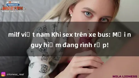 milf việt nam Khi sex trên xe bus: Mối nguy hiểm đang rình rập!