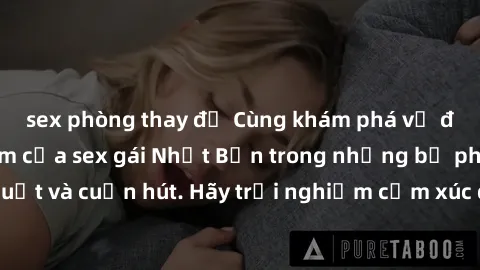 sex phòng thay đồ Cùng khám phá vẻ đẹp và sức gợi cảm của sex gái Nhật Bản trong những bộ phim đầy nghệ thuật và cuốn hút. Hãy trải nghiệm cảm xúc đầy mới mẻ và sống động từ những cảnh quay tinh tế và