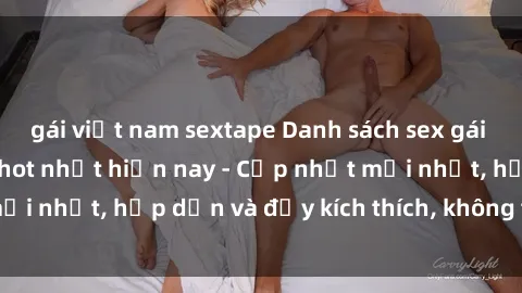 gái việt nam sextape Danh sách sex gái Việt Nam sinh viên hot nhất hiện nay - Cập nhật mới nhất, hấp dẫn và đầy kích thích, không thể bỏ qua!