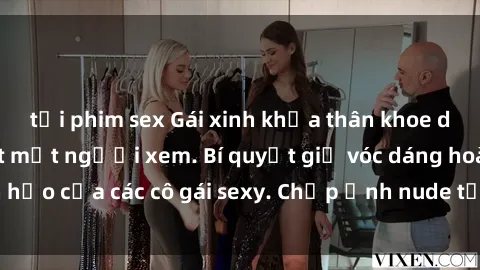 tải phim sex Gái xinh khỏa thân khoe dáng nóng bỏng đốt mắt người xem. Bí quyết giữ vóc dáng hoàn hảo của các cô gái sexy. Chụp ảnh nude tự tin không sợ lộ hàng.