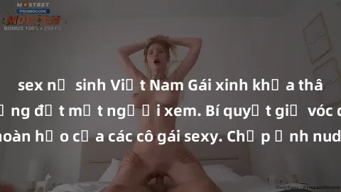 sex nữ sinh Việt Nam Gái xinh khỏa thân khoe dáng nóng bỏng đốt mắt người xem. Bí quyết giữ vóc dáng hoàn hảo của các cô gái sexy. Chụp ảnh nude tự tin không sợ lộ hàng.
