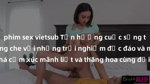 phim sex vietsub Tận hưởng cuộc sống tình dục online không che với những trải nghiệm độc đáo và mới lạ. Khám phá cảm xúc mãnh liệt và thăng hoa cùng đối tác tại các trang web chuyên nghiệp.