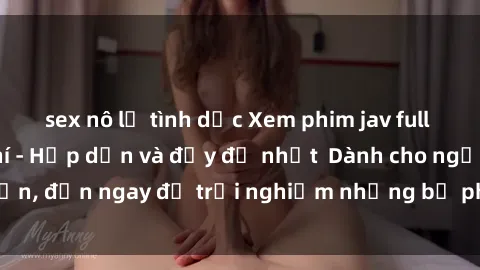 sex nô lệ tình dục Xem phim jav full HD online miễn phí - Hấp dẫn và đầy đủ nhất  Dành cho người lớn, đến ngay để trải nghiệm những bộ phim hấp dẫn và hấp dẫn.