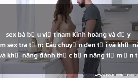 sex bà bầu việt nam Kinh hoàng và đầy kích thích với phim sex tra tấn: Câu chuyện đen tối và khả năng đánh thức bản năng tiềm ẩn trong con người