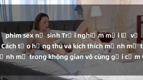 phim sex nữ sinh Trải nghiệm mới lạ với sex phòng tắm - Cách tạo hứng thú và kích thích mạnh mẽ trong không gian vô cùng gợi cảm và lãng mạn