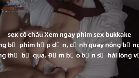 sex cô cháu Xem ngay phim sex bukkake hàng đầu với những bộ phim hấp dẫn, cảnh quay nóng bỏng không thể bỏ qua. Đảm bảo bạn sẽ hài lòng với trải nghiệm mới lạ này!