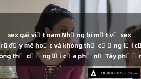 sex gái việt nam Những bí mật về sex gái Tây: Sự quyến rũ đầy mê hoặc và không thể cưỡng lại của phụ nữ Tây phương