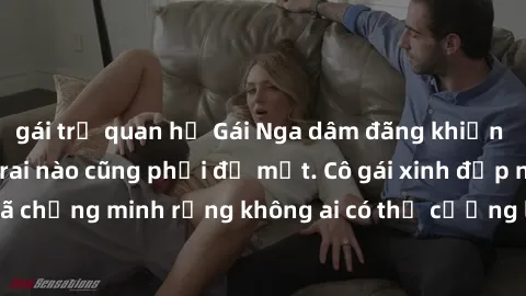 gái trẻ quan hệ Gái Nga dâm đãng khiến tim bất cứ chàng trai nào cũng phải đỏ mặt. Cô gái xinh đẹp này đã chứng minh rằng không ai có thể cưỡng lại khi cô làm tình đắm say.
