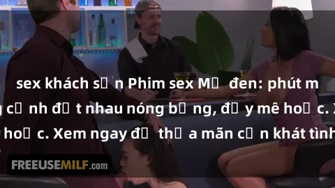 sex khách sạn Phim sex Mỹ đen: phút mãnh liệt với những cảnh địt nhau nóng bỏng, đầy mê hoặc. Xem ngay để thỏa mãn cơn khát tình dục của bạn!