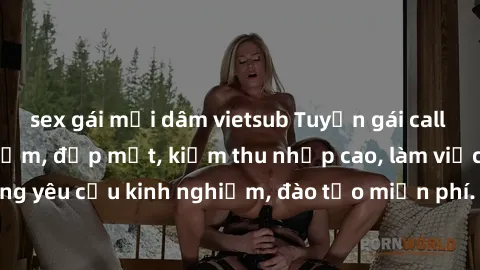 sex gái mại dâm vietsub Tuyển gái call girl Việt Nam gợi cảm, đẹp mắt, kiếm thu nhập cao, làm việc linh hoạt, không yêu cầu kinh nghiệm, đào tạo miễn phí. Liên hệ ngay để biết thêm chi tiết!