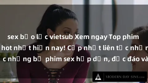 sex bạo lực vietsub Xem ngay Top phim sex mới nhất đang hot nhất hiện nay! Cập nhật liên tục những bộ phim sex hấp dẫn, độc đáo và đầy kích thích.