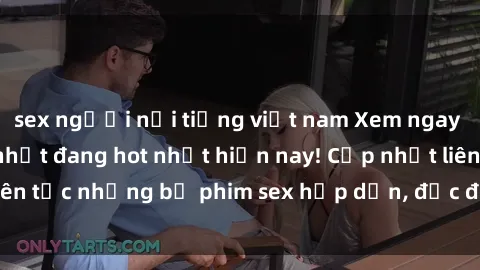 sex người nổi tiếng việt nam Xem ngay Top phim sex mới nhất đang hot nhất hiện nay! Cập nhật liên tục những bộ phim sex hấp dẫn, độc đáo và đầy kích thích.