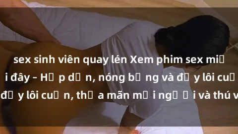 sex sinh viên quay lén Xem phim sex miễn phí online ngay tại đây – Hấp dẫn, nóng bỏng và đầy lôi cuốn, thỏa mãn mọi người và thú vui của bạn!
