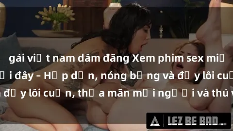 gái việt nam dâm đãng Xem phim sex miễn phí online ngay tại đây – Hấp dẫn, nóng bỏng và đầy lôi cuốn, thỏa mãn mọi người và thú vui của bạn!