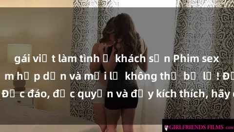 gái việt làm tình ở khách sạn Phim sex Vietsub: Trải nghiệm hấp dẫn và mới lạ không thể bỏ lỡ! Độc đáo, độc quyền và đầy kích thích, hãy cùng khám phá ngay!