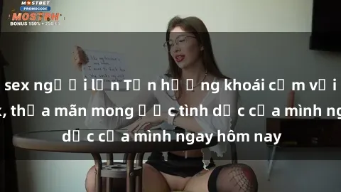sex người lớn Tận hưởng khoái cảm với gái xinh sex, thỏa mãn mong ước tình dục của mình ngay hôm nay