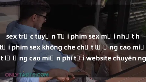 sex trực tuyến Tải phim sex mới nhất hot nhất - Xem và tải phim sex không che chất lượng cao miễn phí tại website chuyên nghiệp.