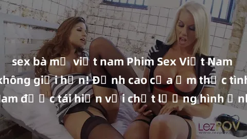 sex bà mẹ việt nam Phim Sex Việt Nam HD - Xem ngay và không giới hạn! Đỉnh cao của ẩm thực tình dục Việt Nam được tái hiện với chất lượng hình ảnh sắc nét. Hãy thưởng thức ngay!