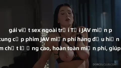 gái việt sex ngoài trời Tải JAV miễn phí: Các trang web cung cấp phim JAV miễn phí hàng đầu hiện nay. Các tác phẩm chất lượng cao, hoàn toàn miễn phí, giúp bạn thỏa mãn niềm đam mê mà không tốn kém.