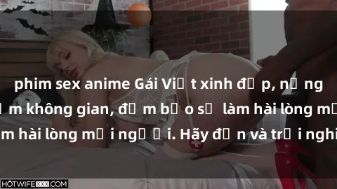 phim sex anime Gái Việt xinh đẹp, nồng nàn làm tình say đắm không gian, đảm bảo sẽ làm hài lòng mọi người. Hãy đến và trải nghiệm ngay!
