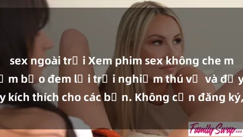 sex ngoài trời Xem phim sex không che miễn phí tại đây, đảm bảo đem lại trải nghiệm thú vị và đầy kích thích cho các bạn. Không cần đăng ký, hoàn toàn miễn phí.