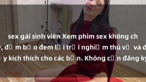sex gái sinh viên Xem phim sex không che miễn phí tại đây, đảm bảo đem lại trải nghiệm thú vị và đầy kích thích cho các bạn. Không cần đăng ký, hoàn toàn miễn phí.