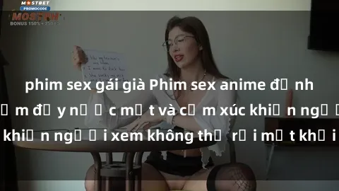 phim sex gái già Phim sex anime đỉnh cao: Những tác phẩm đầy nước mắt và cảm xúc khiến người xem không thể rời mắt khỏi màn hình